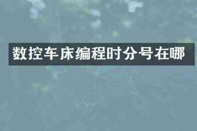 数控车床编程时分号在哪