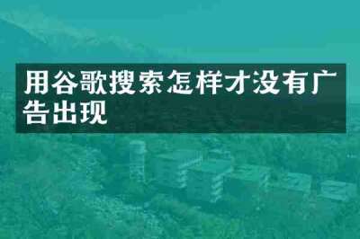 用谷歌搜索怎样才没有广告出现