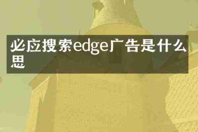 必应搜索edge广告是什么意思