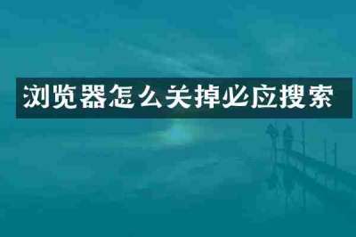浏览器怎么关掉必应搜索