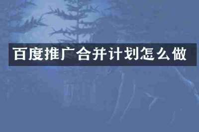 百度推广合并计划怎么做