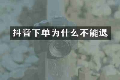 抖音下单为什么不能退