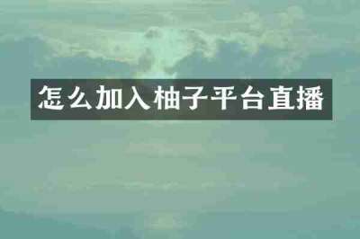 怎么加入柚子平台直播