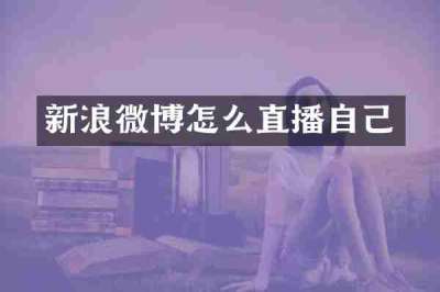 新浪微博怎么直播自己