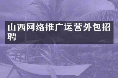 山西网络推广运营外包招聘