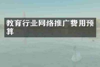 教育行业网络推广费用预算