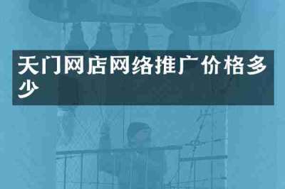 天门网店网络推广价格多少