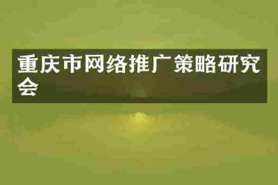 重庆市网络推广策略研究会
