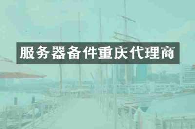 服务器备件重庆代理商
