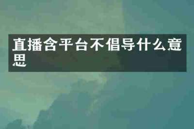 直播含平台不倡导什么意思