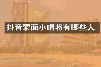 抖音蒙面小唱将有哪些人