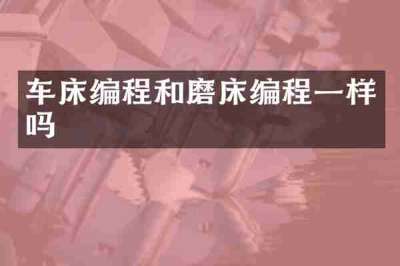 车床编程和磨床编程一样吗
