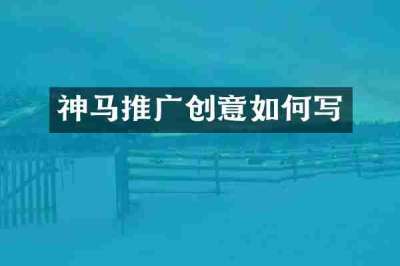神马推广创意如何写