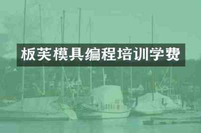 板芙模具编程培训学费