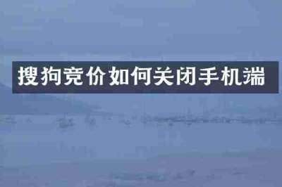 搜狗竞价如何关闭手机端