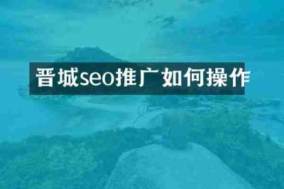 晋城seo推广如何操作