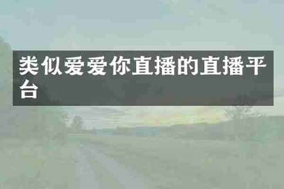 类似爱爱你直播的直播平台
