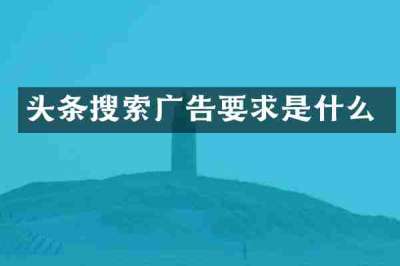 头条搜索广告要求是什么