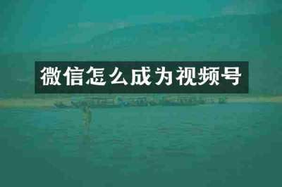 微信怎么成为视频号