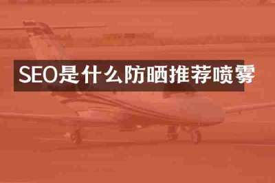 SEO是什么防晒推荐喷雾