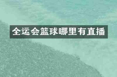 全运会篮球哪里有直播