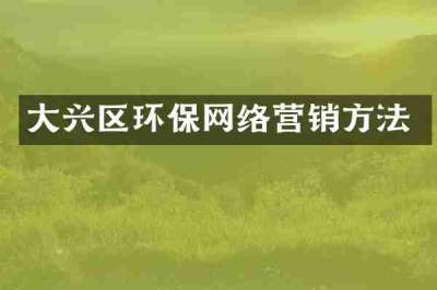 大兴区环保网络营销方法