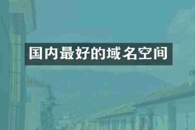 国内最好的域名空间