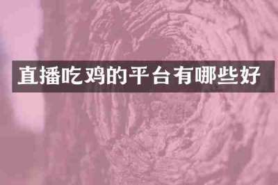 直播吃鸡的平台有哪些好