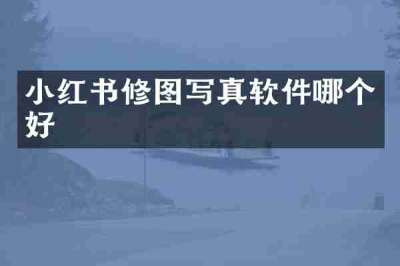 小红书修图写真软件哪个好