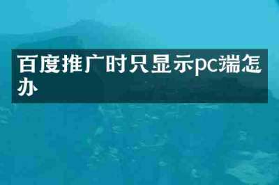百度推广时只显示pc端怎么办