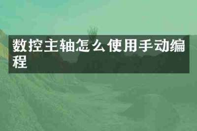 数控主轴怎么使用手动编程
