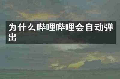 为什么哔哩哔哩会自动弹出