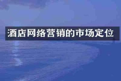 酒店网络营销的市场定位