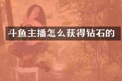 斗鱼主播怎么获得钻石的