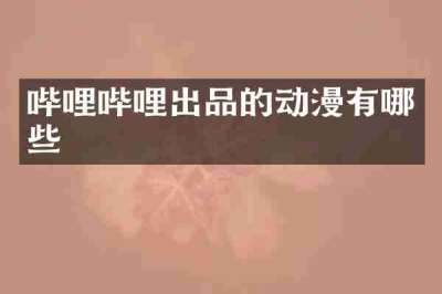哔哩哔哩出品的动漫有哪些
