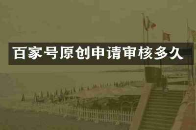 百家号原创申请审核多久