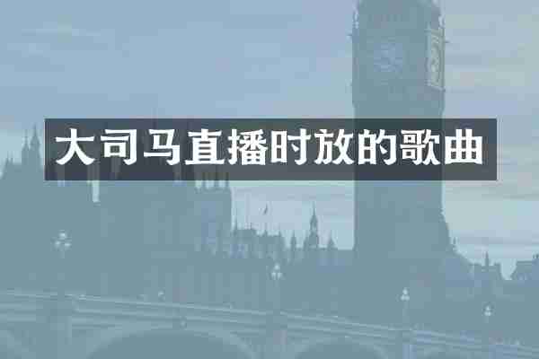 大司马直播时放的歌曲