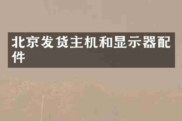 北京发货主机和显示器配件