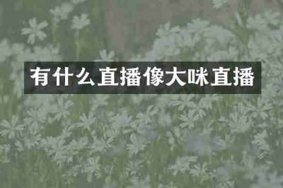 有什么直播像大咪直播
