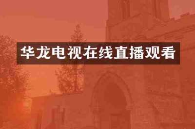 华龙电视在线直播观看
