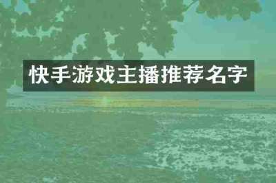 快手游戏主播推荐名字