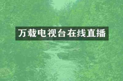 万载电视台在线直播