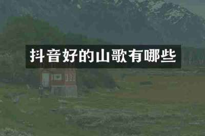 抖音好的山歌有哪些