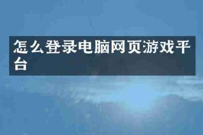 怎么登录电脑网页游戏平台