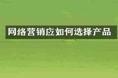 网络营销应如何选择产品