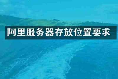阿里服务器存放位置要求