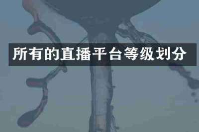 所有的直播平台等级划分