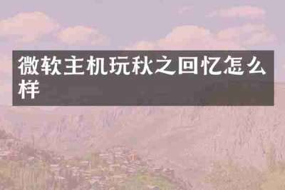 微软主机玩秋之回忆怎么样