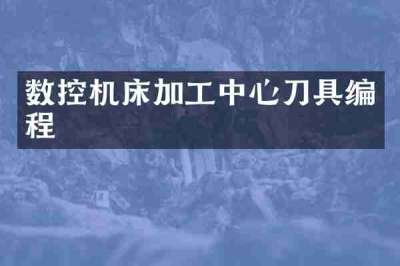 数控机床加工中心刀具编程