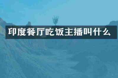 印度餐厅吃饭主播叫什么